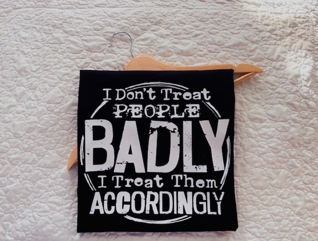 I don't treat people badly T- shirt